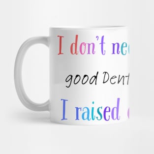 i dont need a good dentist i raised one Mug